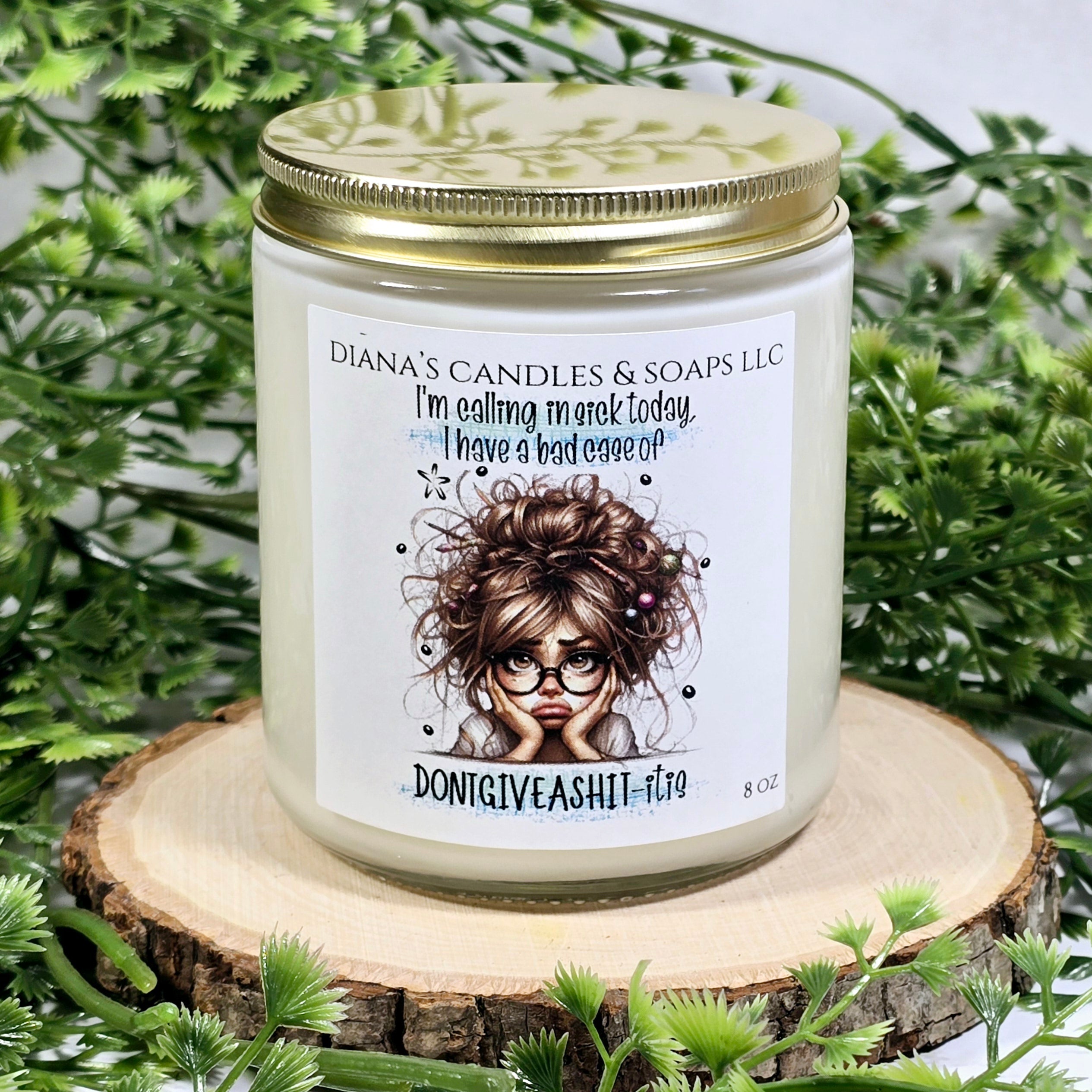 I'm calling in sick today.... Diana's Candles and Soaps